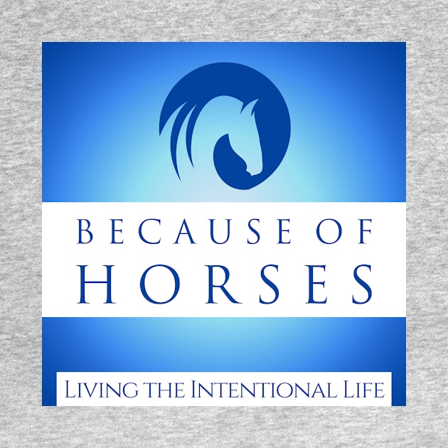 Because of Horses - the Intentional Life by BecauseofHorses